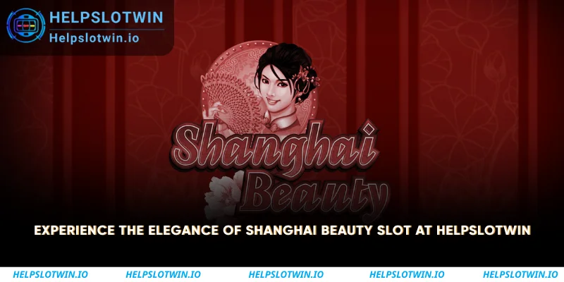 Experience the Elegance of Shanghai Beauty Slot at Helpslotwin 1 Experience the Elegance of Shanghai Beauty Slot at Helpslotwin